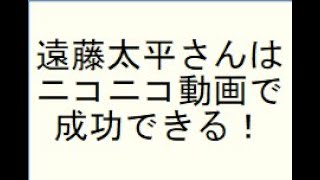 【提案】遠藤太平さんはニコニコ動画で成功できる！（遠藤チャンネル　YouTube永久追放　メンタリストＤａｉｇｏ　再生単価　）